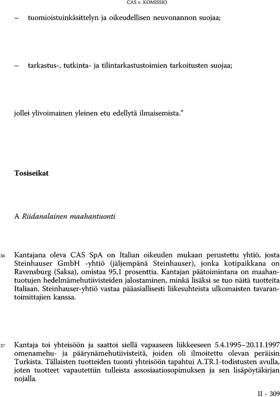 " Tosiseikat A Riidanalainen maahantuonti 36 Kantajana oleva CAS SpA on Italian oikeuden mukaan perustettu yhtiö, josta Steinhauser GmbH -yhtiö (jäljempänä Steinhauser), jonka kotipaikkana on