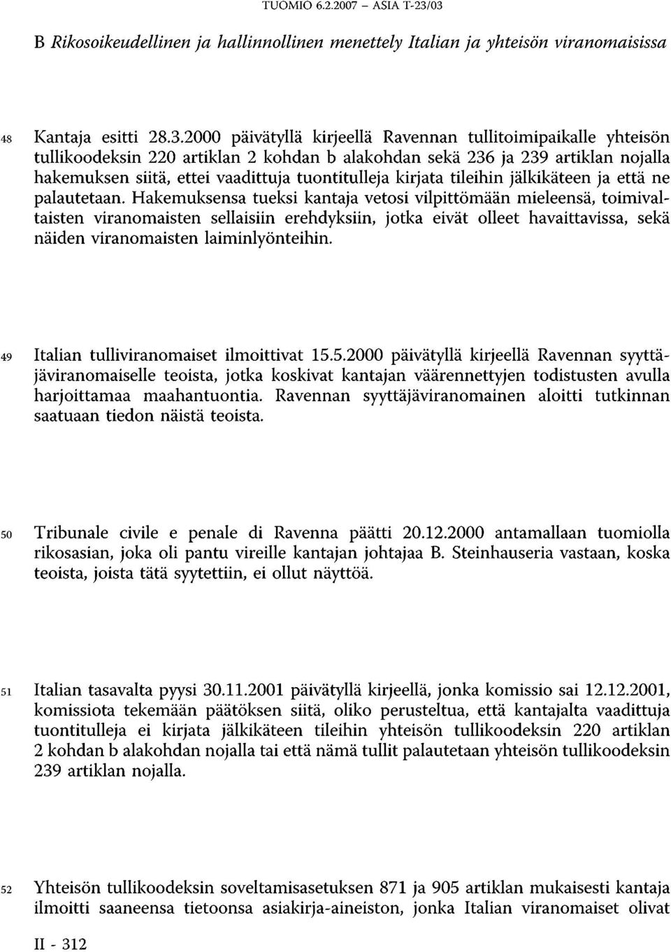 artiklan 2 kohdan b alakohdan sekä 236 ja 239 artiklan nojalla hakemuksen siitä, ettei vaadittuja tuontitulleja kirjata tileihin jälkikäteen ja että ne palautetaan.