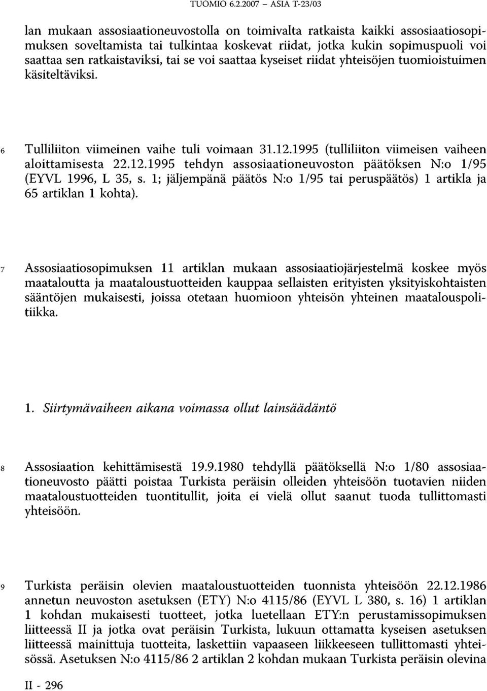 ratkaistaviksi, tai se voi saattaa kyseiset riidat yhteisöjen tuomioistuimen käsiteltäviksi. 6 Tulliliiton viimeinen vaihe tuli voimaan 31.12.