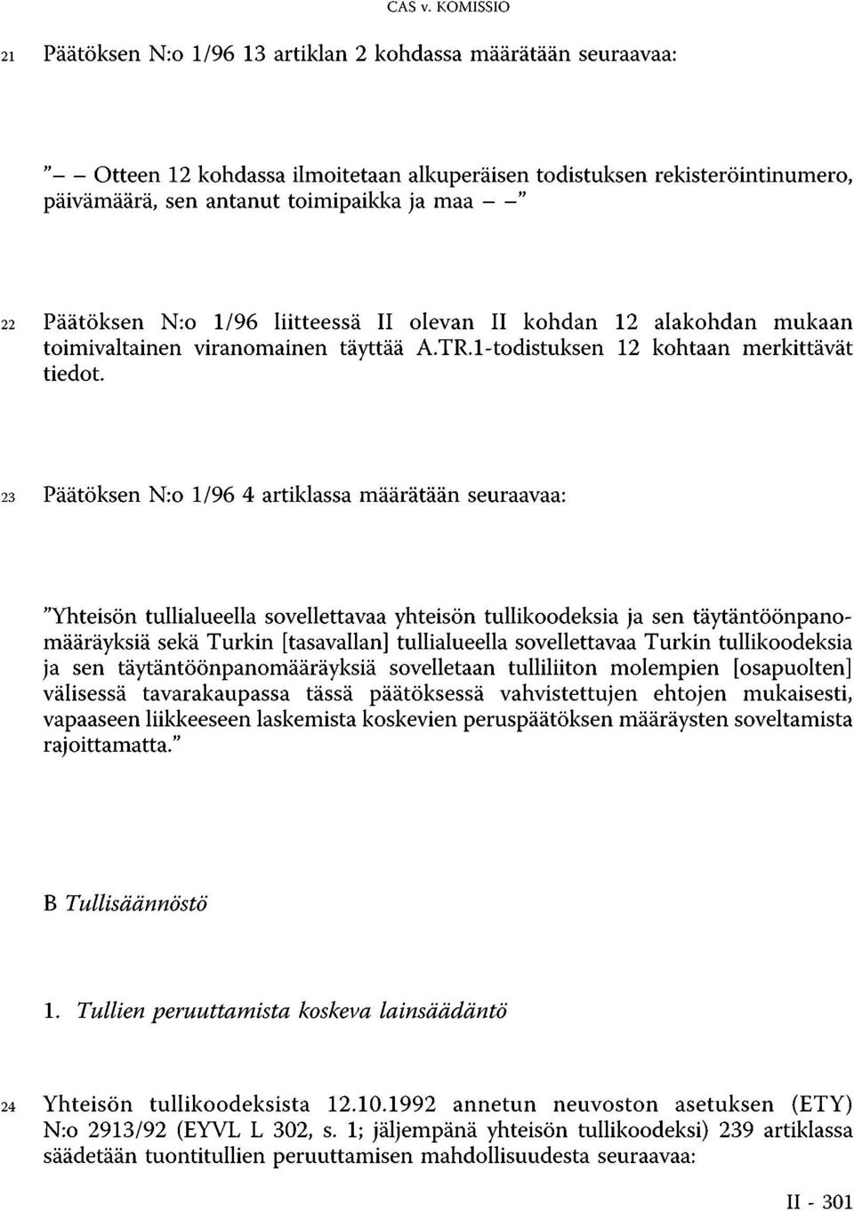 22 Päätöksen N:o 1/96 liitteessä II olevan II kohdan 12 alakohdan mukaan toimivaltainen viranomainen täyttää A.TR. 1-todistuksen 12 kohtaan merkittävät tiedot.