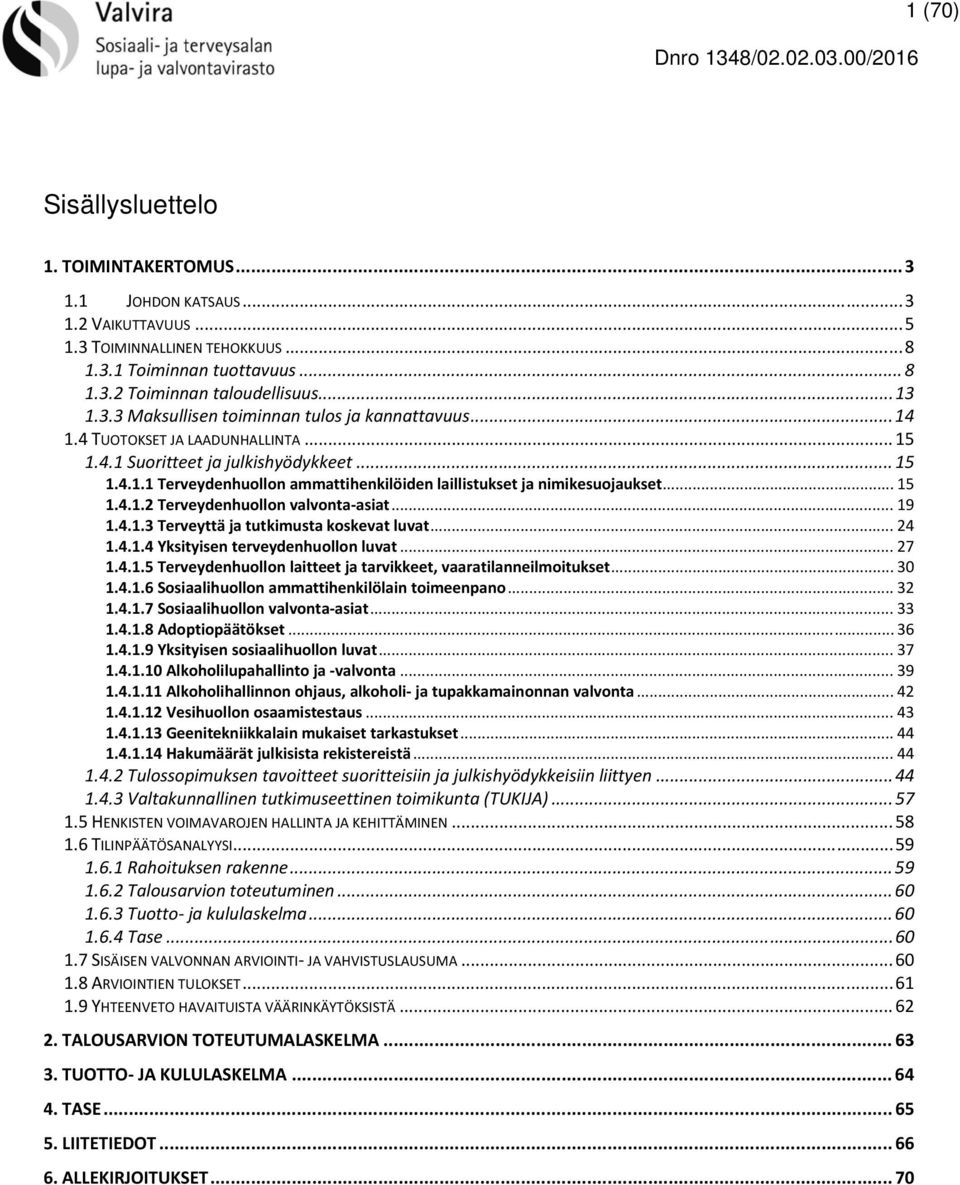 .. 15 1.4.1.2 Terveydenhuollon valvonta asiat... 19 1.4.1.3 Terveyttä ja tutkimusta koskevat luvat... 24 1.4.1.4 Yksityisen terveydenhuollon luvat... 27 1.4.1.5 Terveydenhuollon laitteet ja tarvikkeet, vaaratilanneilmoitukset.