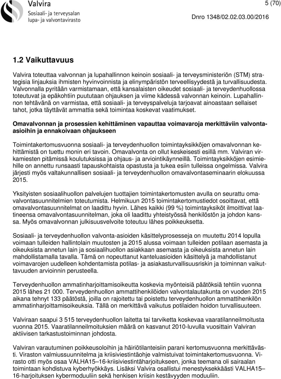 turvallisuudesta. Valvonnalla pyritään varmistamaan, että kansalaisten oikeudet sosiaali- ja terveydenhuollossa toteutuvat ja epäkohtiin puututaan ohjauksen ja viime kädessä valvonnan keinoin.