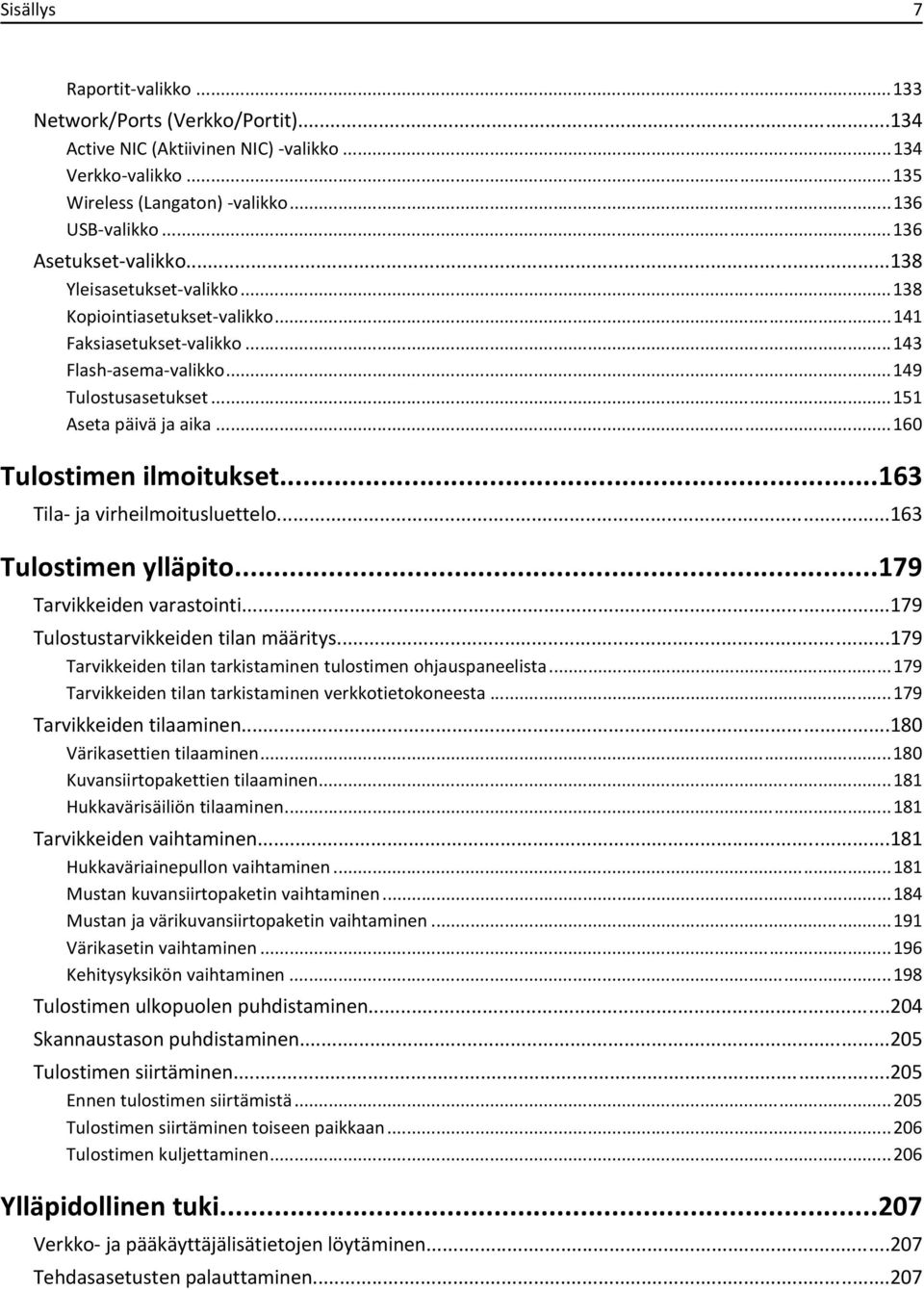 ..160 Tulostimen ilmoitukset...163 Tila- ja virheilmoitusluettelo...163 Tulostimen ylläpito...179 Tarvikkeiden varastointi...179 Tulostustarvikkeiden tilan määritys.