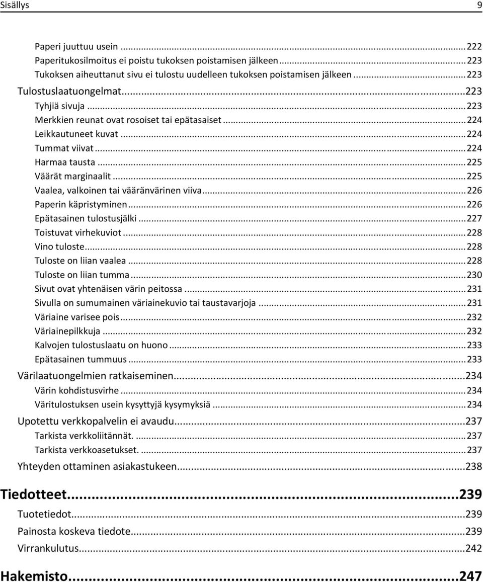 ..225 Vaalea, valkoinen tai vääränvärinen viiva...226 Paperin käpristyminen...226 Epätasainen tulostusjälki...227 Toistuvat virhekuviot...228 Vino tuloste...228 Tuloste on liian vaalea.