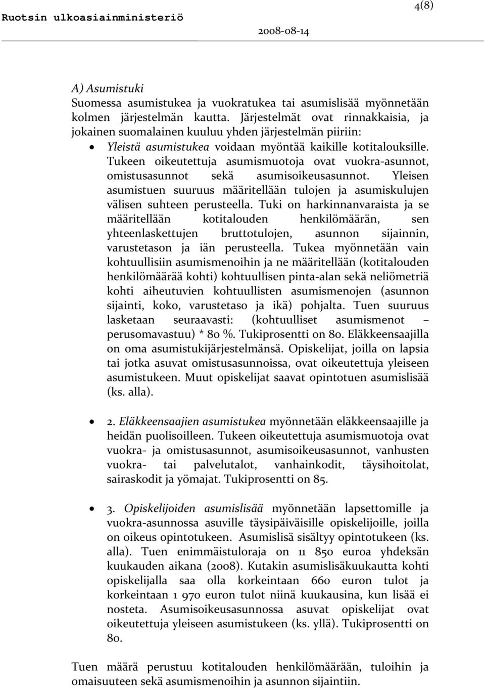 Tukeen oikeutettuja asumismuotoja ovat vuokra asunnot, omistusasunnot sekä asumisoikeusasunnot. Yleisen asumistuen suuruus määritellään tulojen ja asumiskulujen välisen suhteen perusteella.