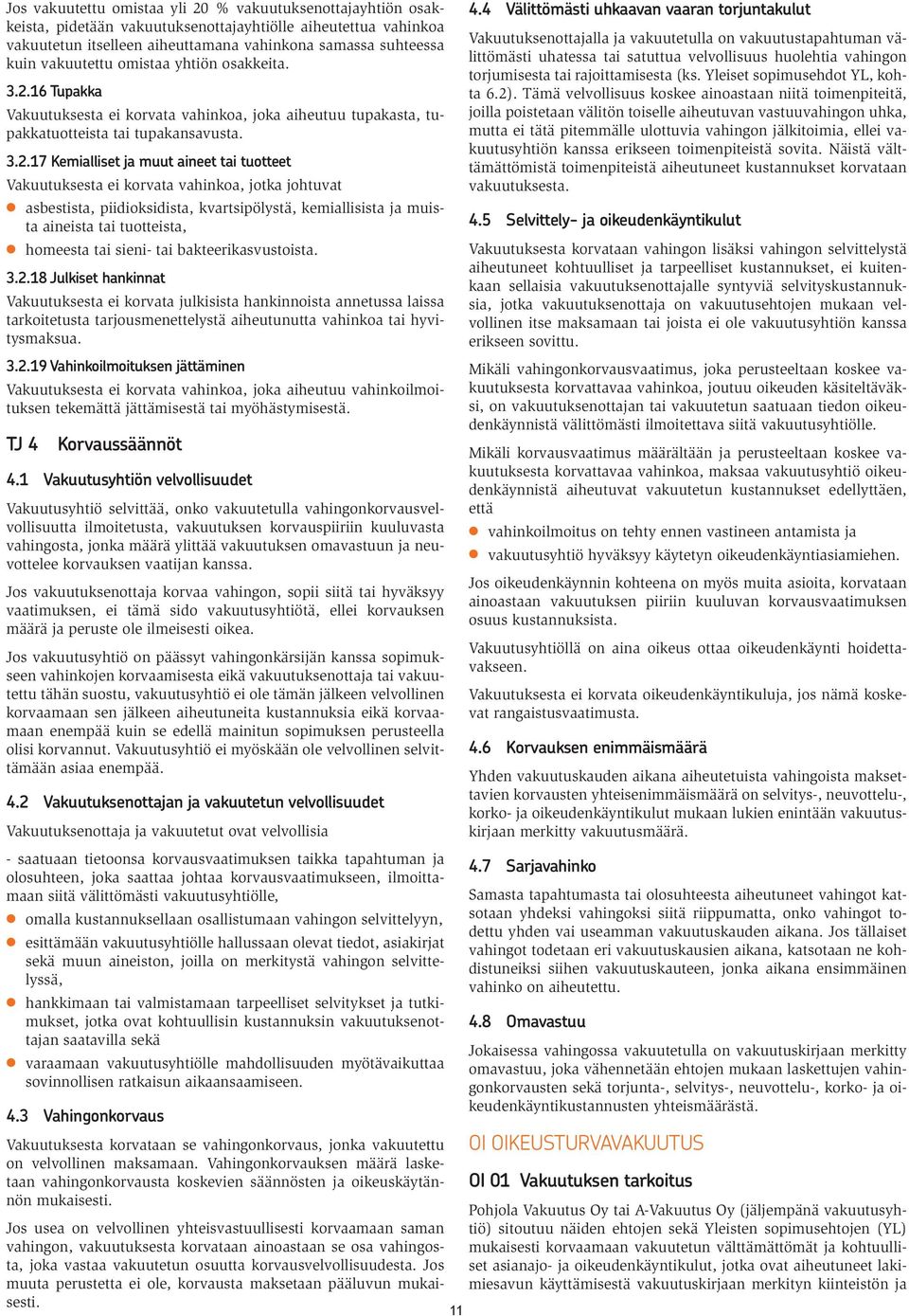 16 Tupakka Vakuutuksesta ei korvata vahinkoa, joka aiheutuu tupakasta, tupakkatuotteista tai tupakansavusta. 3.2.