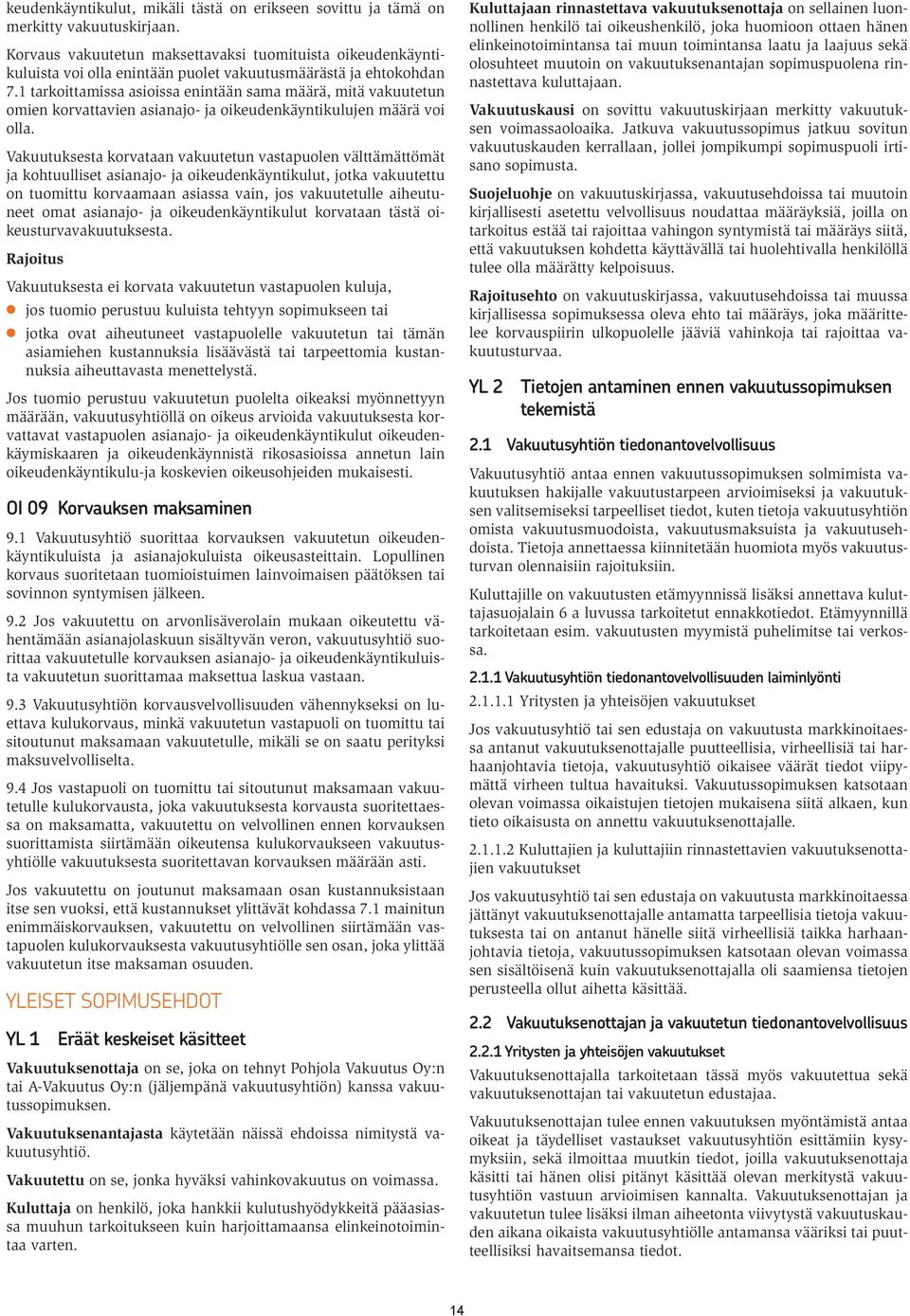1 tarkoittamissa asioissa enintään sama määrä, mitä vakuutetun omien korvattavien asianajo- ja oikeudenkäyntikulujen määrä voi olla.