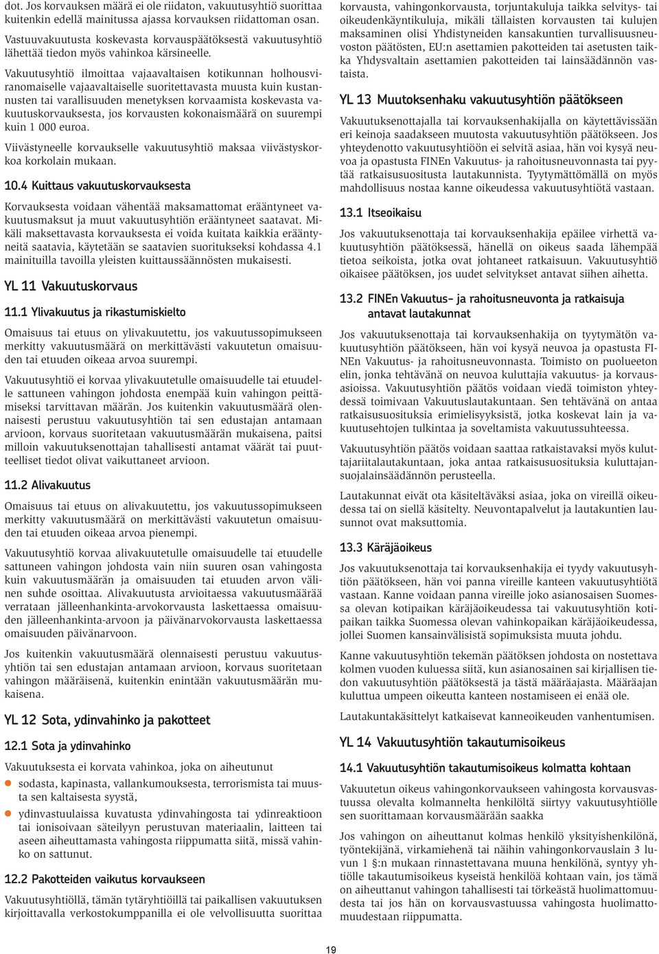 Vakuutusyhtiö ilmoittaa vajaavaltaisen kotikunnan holhousviranomaiselle vajaavaltaiselle suoritettavasta muusta kuin kustannusten tai varallisuuden menetyksen korvaamista koskevasta