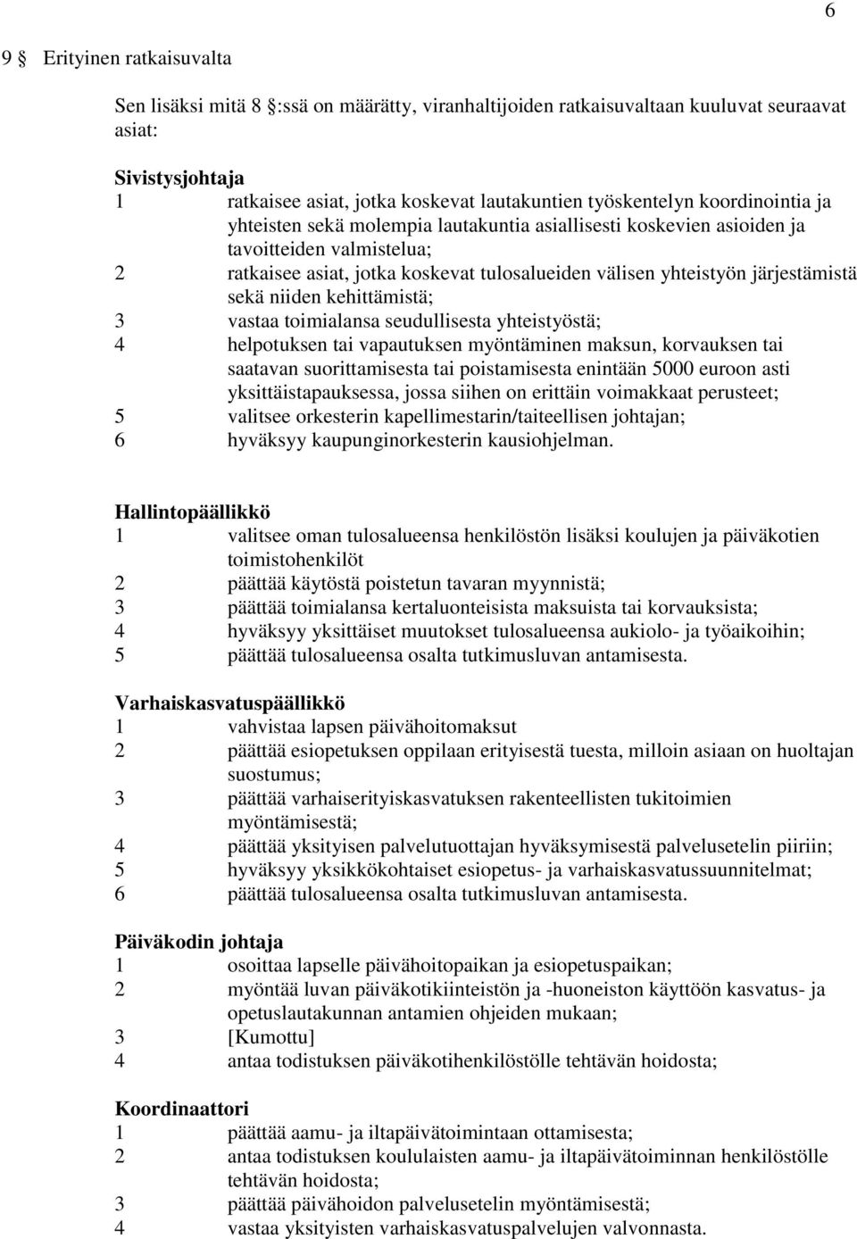 niiden kehittämistä; 3 vastaa toimialansa seudullisesta yhteistyöstä; 4 helpotuksen tai vapautuksen myöntäminen maksun, korvauksen tai saatavan suorittamisesta tai poistamisesta enintään 5000 euroon