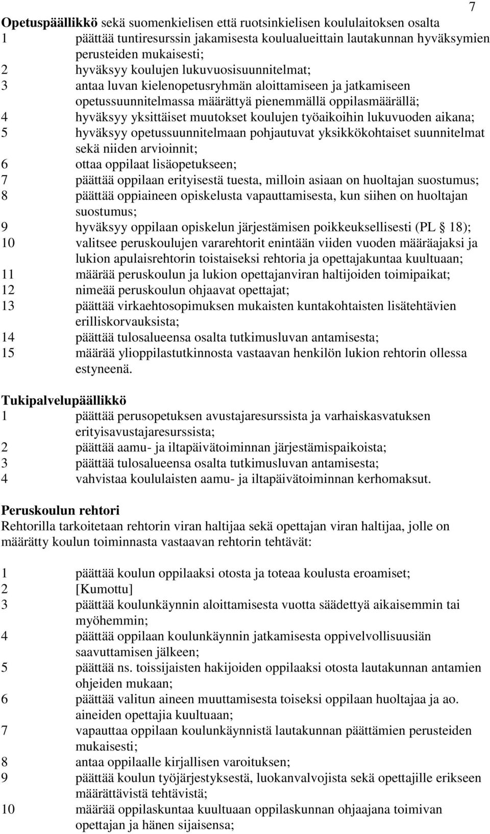 työaikoihin lukuvuoden aikana; 5 hyväksyy opetussuunnitelmaan pohjautuvat yksikkökohtaiset suunnitelmat sekä niiden arvioinnit; 6 ottaa oppilaat lisäopetukseen; 7 päättää oppilaan erityisestä tuesta,