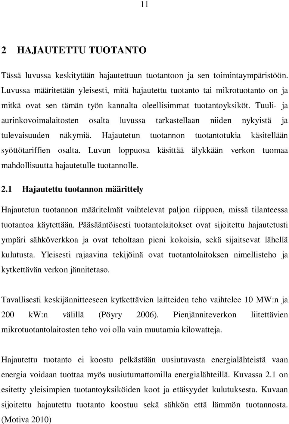 Tuuli- ja aurinkovoimalaitosten osalta luvussa tarkastellaan niiden nykyistä ja tulevaisuuden näkymiä. Hajautetun tuotannon tuotantotukia käsitellään syöttötariffien osalta.