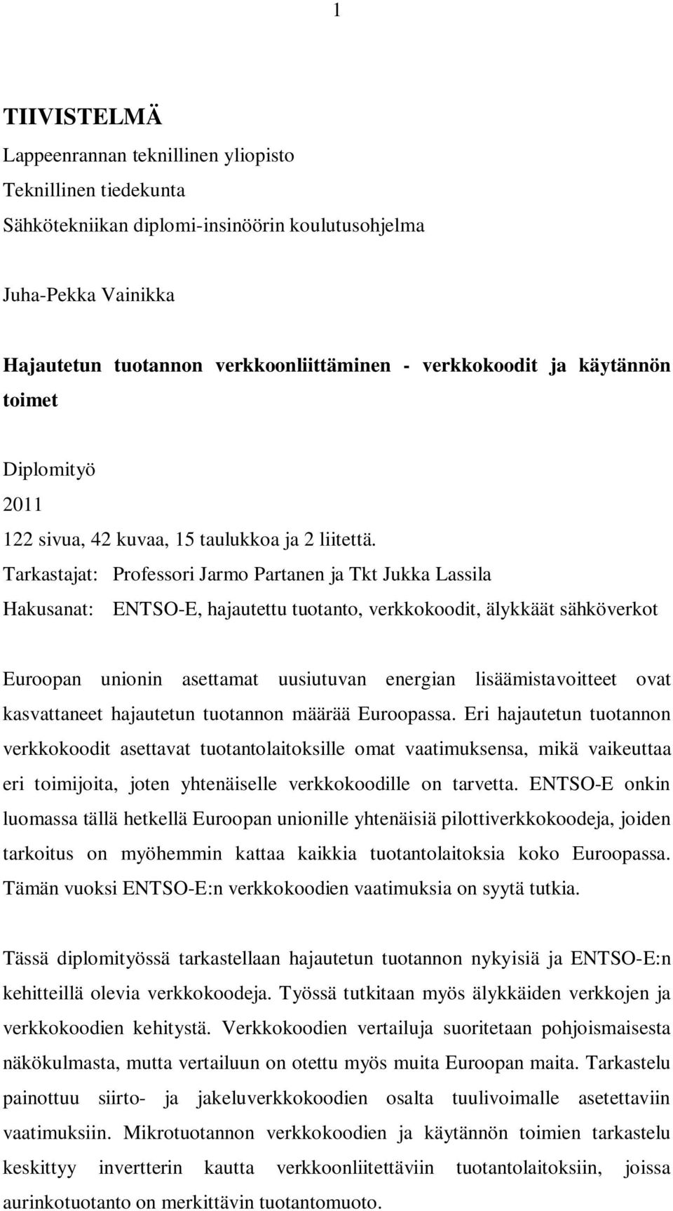 Tarkastajat: Professori Jarmo Partanen ja Tkt Jukka Lassila Hakusanat: ENTSO-E, hajautettu tuotanto, verkkokoodit, älykkäät sähköverkot Euroopan unionin asettamat uusiutuvan energian
