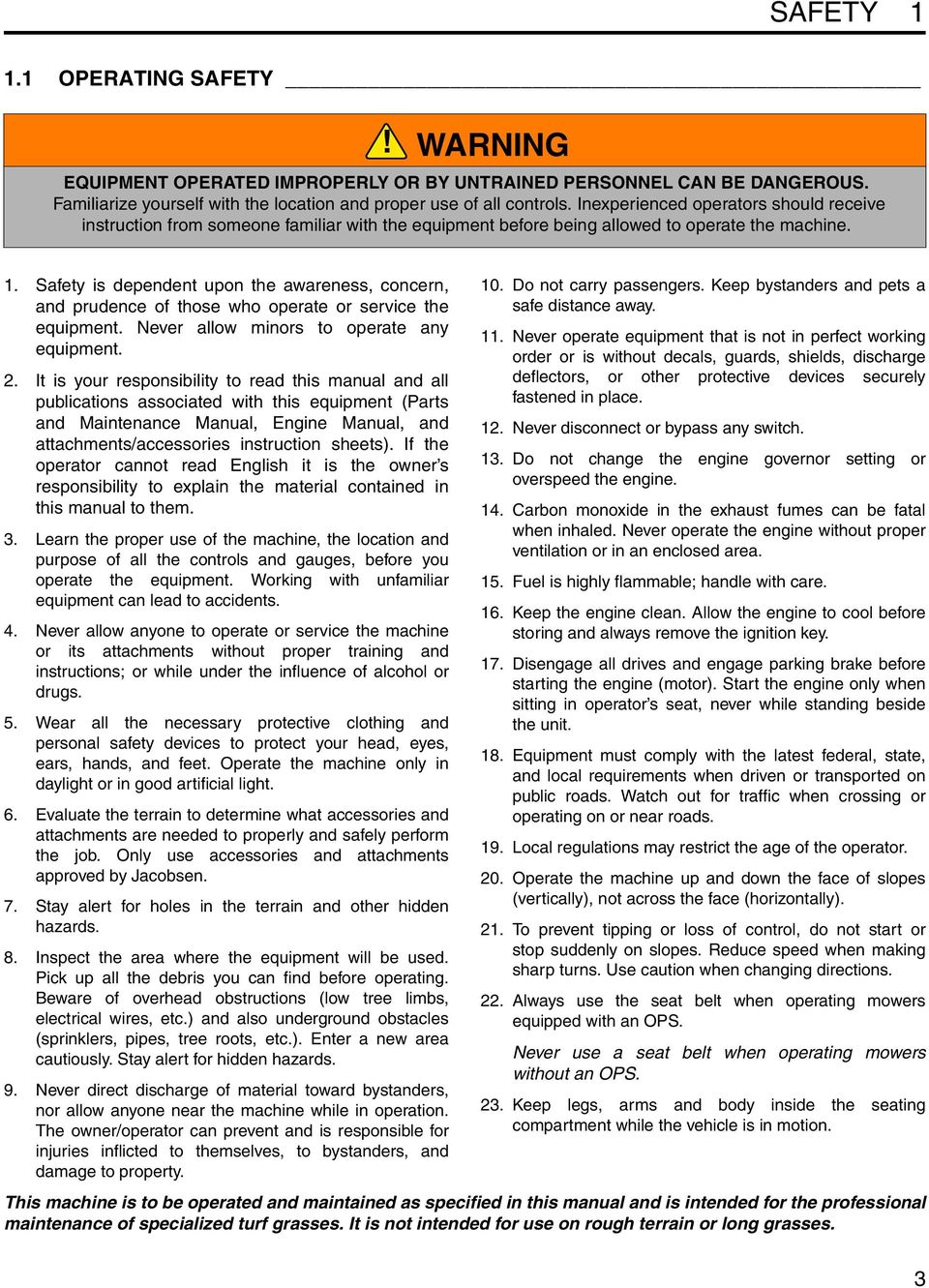 Safety is dependent upon the awareness, concern, and prudence of those who operate or service the equipment. Never allow minors to operate any equipment. 2.