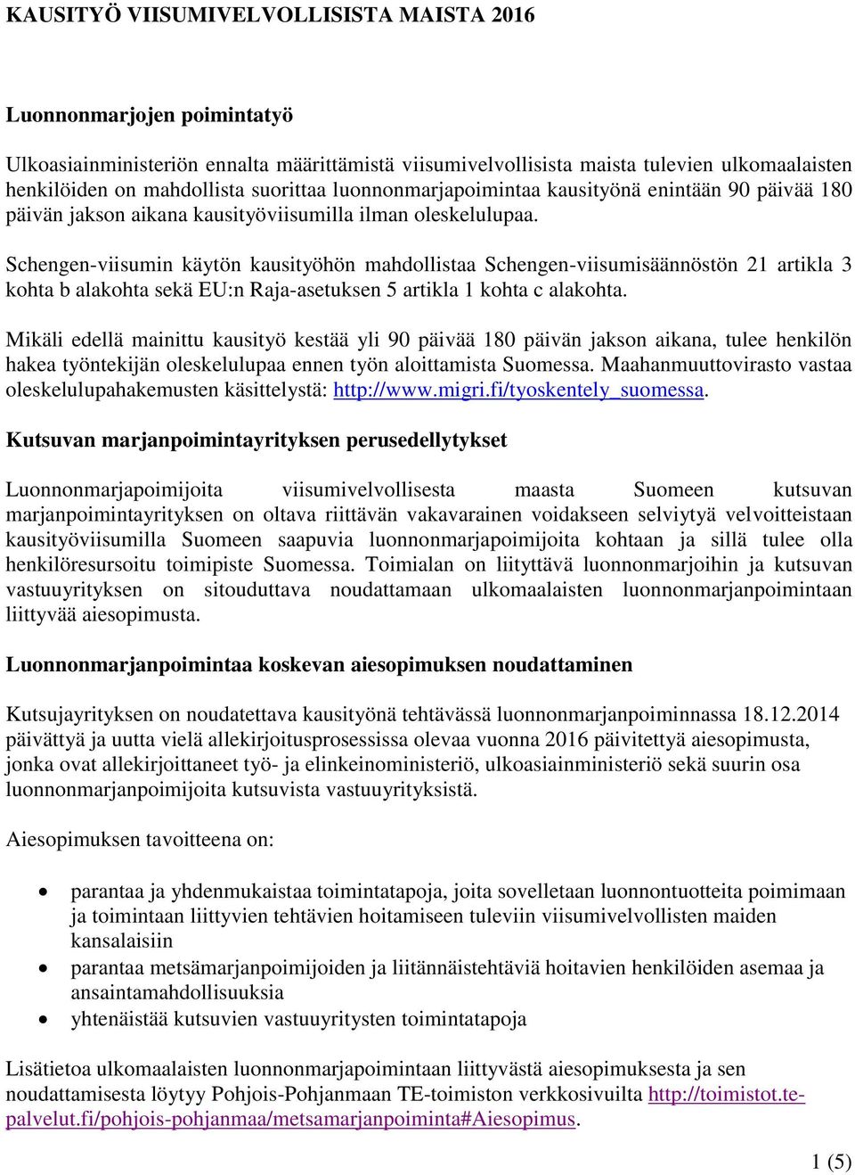 Schengen-viisumin käytön kausityöhön mahdollistaa Schengen-viisumisäännöstön 21 artikla 3 kohta b alakohta sekä EU:n Raja-asetuksen 5 artikla 1 kohta c alakohta.