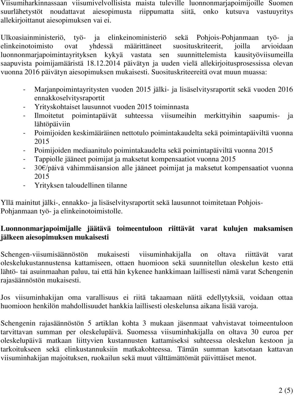 Ulkoasiainministeriö, työ- ja elinkeinoministeriö sekä Pohjois-Pohjanmaan työ- ja elinkeinotoimisto ovat yhdessä määrittäneet suosituskriteerit, joilla arvioidaan luonnonmarjapoimintayrityksen kykyä