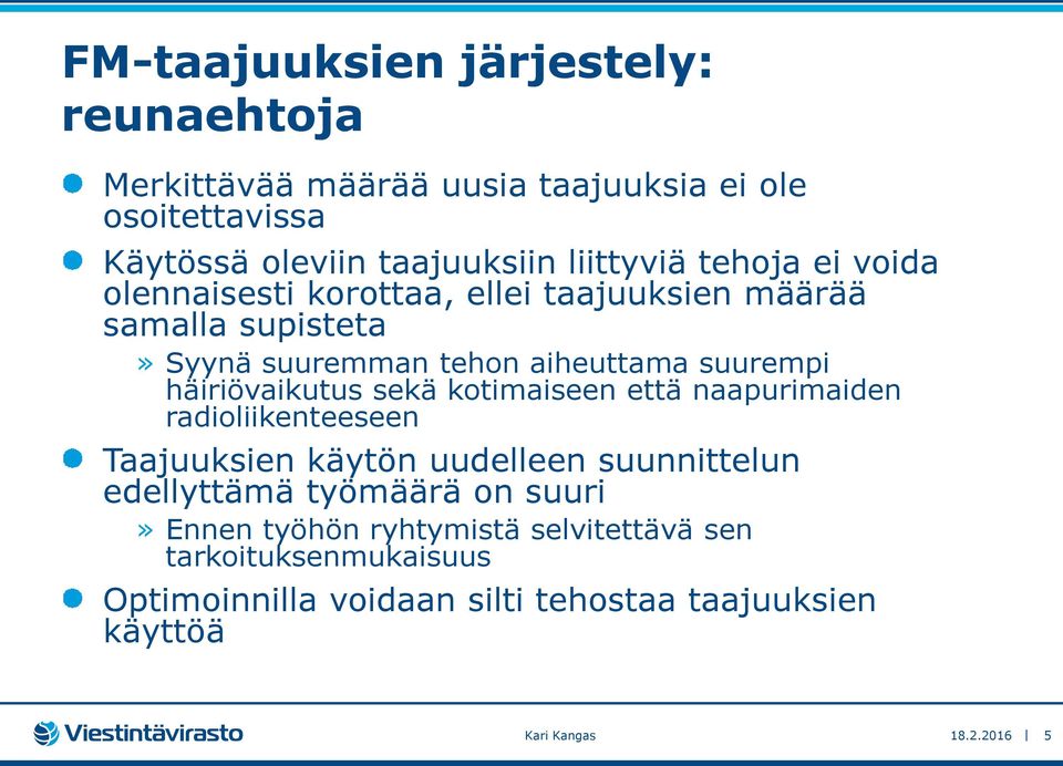 häiriövaikutus sekä kotimaiseen että naapurimaiden radioliikenteeseen Taajuuksien käytön uudelleen suunnittelun edellyttämä työmäärä on