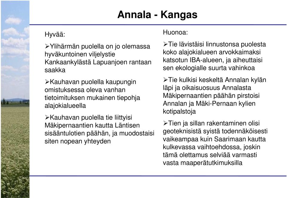 puolesta koko alajokialueen arvokkaimaksi katsotun IBA-alueen, ja aiheuttaisi sen ekologialle suurta vahinkoa Tie kulkisi keskeltä Annalan kylän läpi ja oikaisuosuus Annalasta Mäkipernaantien päähän