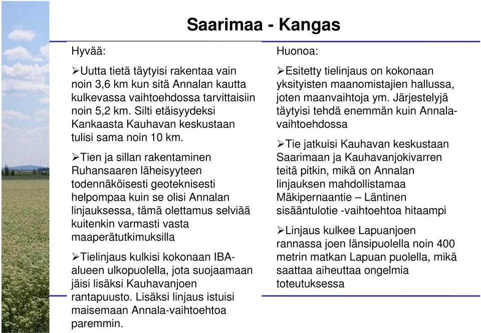 Tien ja sillan rakentaminen Ruhansaaren läheisyyteen todennäköisesti geoteknisesti helpompaa kuin se olisi Annalan linjauksessa, tämä olettamus selviää kuitenkin varmasti vasta maaperätutkimuksilla