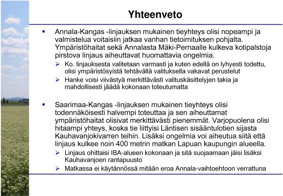 linjauksesta valitetaan varmasti ja kuten edellä on lyhyesti todettu, olisi ympäristösyistä tehtävällä valituksella vakavat perustelut Hanke voisi viivästyä merkittävästi valituskäsittelyjen takia ja