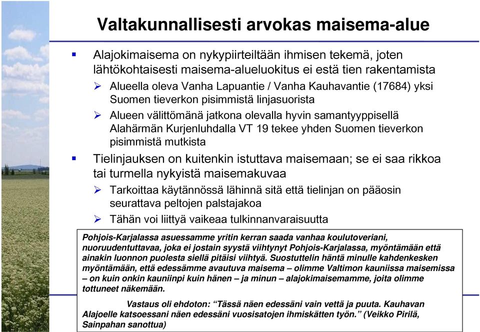 mutkista Tielinjauksen on kuitenkin istuttava maisemaan; se ei saa rikkoa tai turmella nykyistä maisemakuvaa Tarkoittaa käytännössä lähinnä sitä että tielinjan on pääosin seurattava peltojen