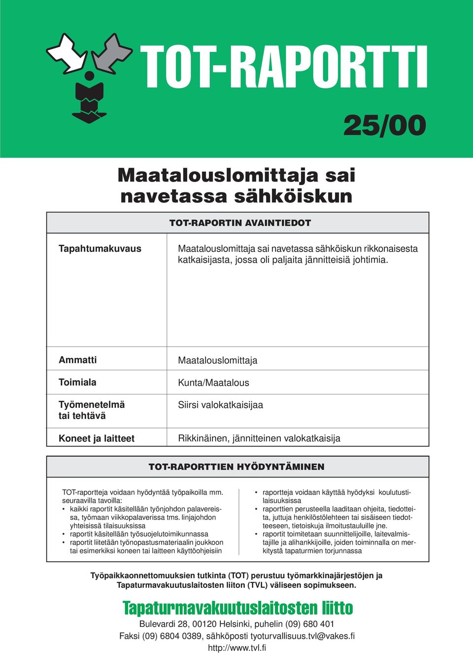 Ammatti Toimiala Työmenetelmä tai tehtävä Koneet ja laitteet Maatalouslomittaja Kunta/Maatalous Siirsi valokatkaisijaa Rikkinäinen, jännitteinen valokatkaisija TOT-RAPORTTIEN HYÖDYNTÄMINEN