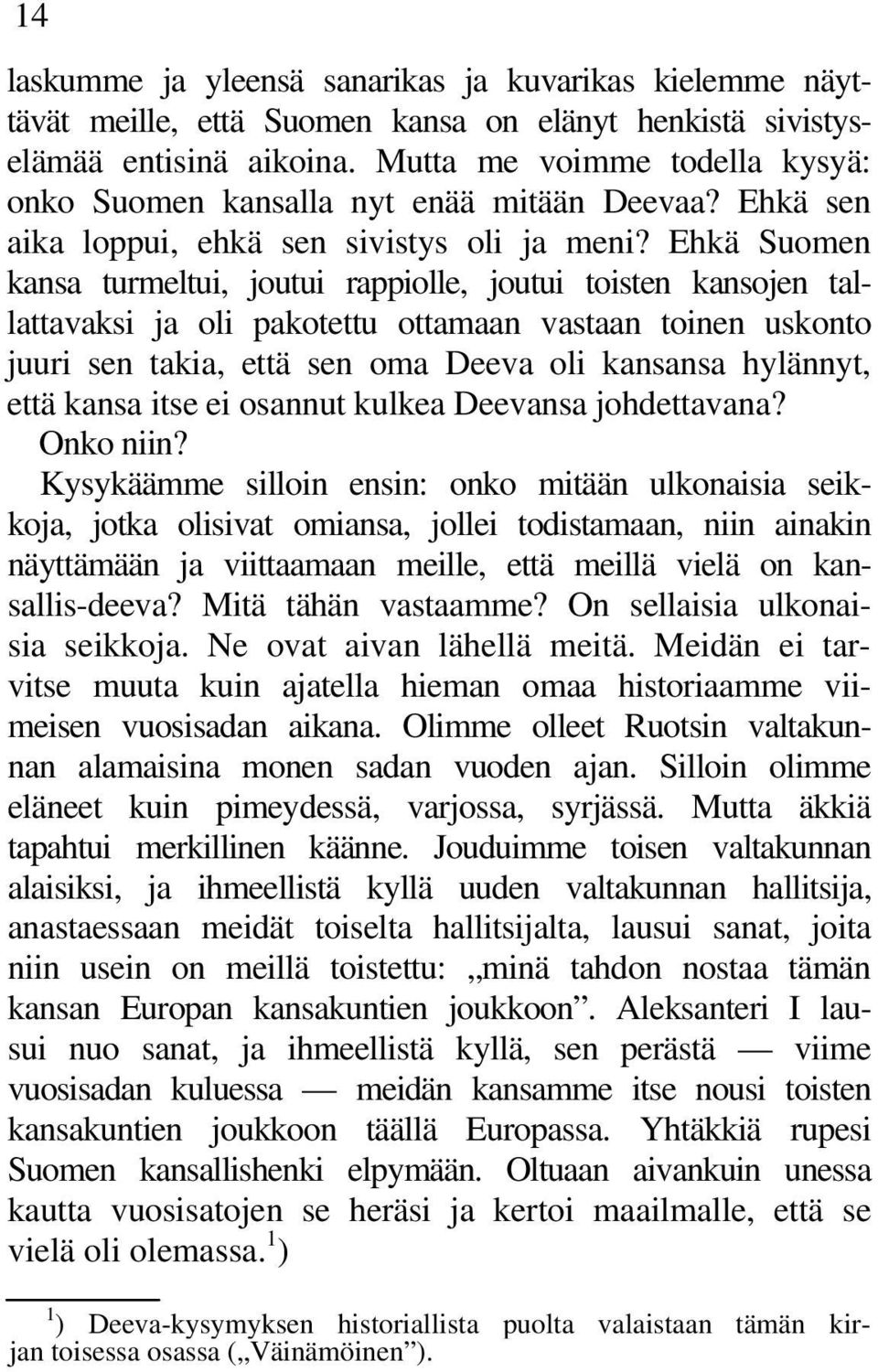 Ehkä Suomen kansa turmeltui, joutui rappiolle, joutui toisten kansojen tallattavaksi ja oli pakotettu ottamaan vastaan toinen uskonto juuri sen takia, että sen oma Deeva oli kansansa hylännyt, että