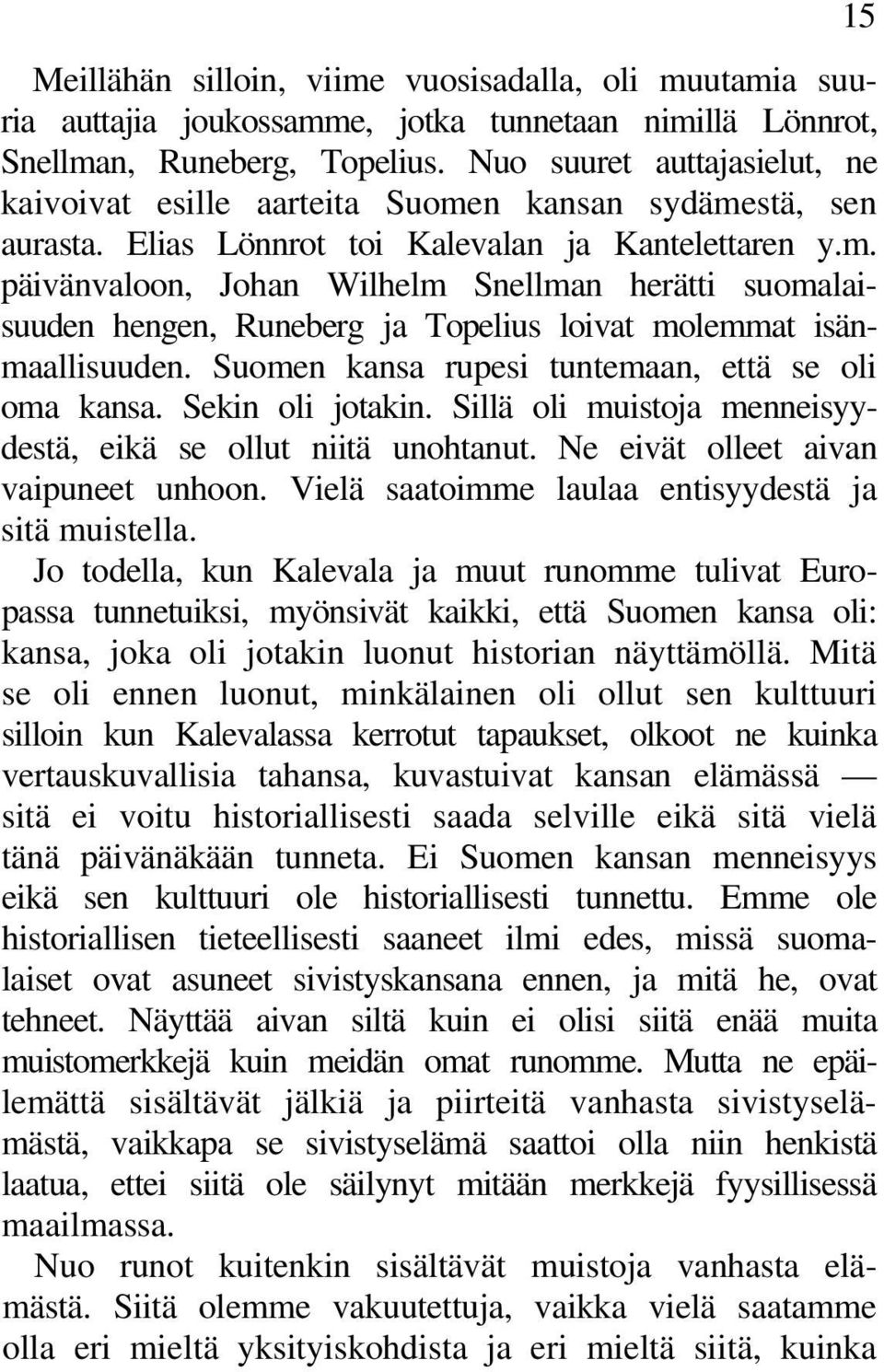 Suomen kansa rupesi tuntemaan, että se oli oma kansa. Sekin oli jotakin. Sillä oli muistoja menneisyydestä, eikä se ollut niitä unohtanut. Ne eivät olleet aivan vaipuneet unhoon.