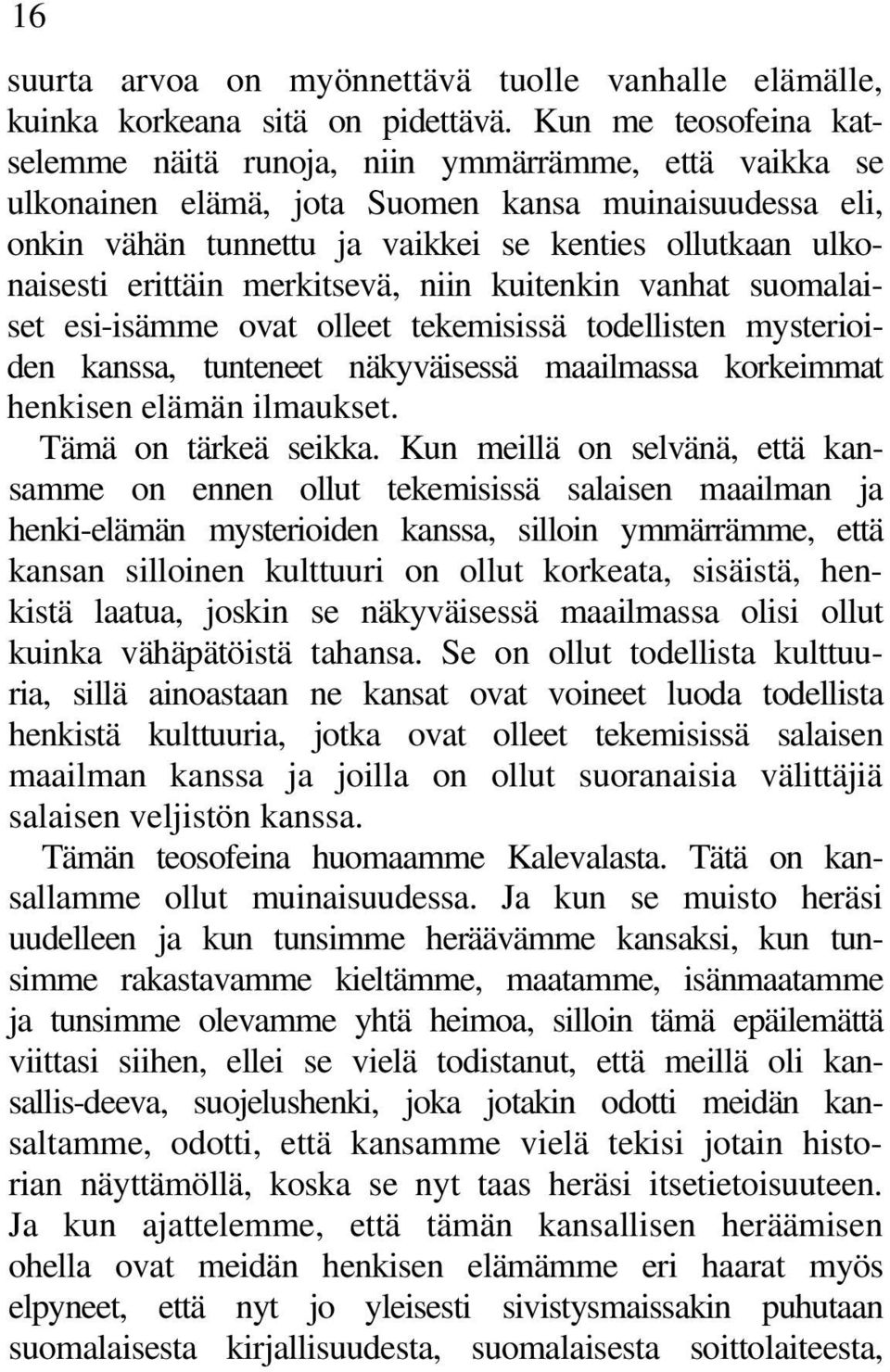 erittäin merkitsevä, niin kuitenkin vanhat suomalaiset esi-isämme ovat olleet tekemisissä todellisten mysterioiden kanssa, tunteneet näkyväisessä maailmassa korkeimmat henkisen elämän ilmaukset.