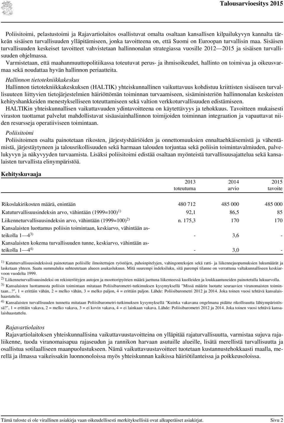 Varmistetaan, että maahanmuuttopolitiikassa toteutuvat perus- ja ihmisoikeudet, hallinto on toimivaa ja oikeusvarmaa sekä noudattaa hyvän hallinnon periaatteita.