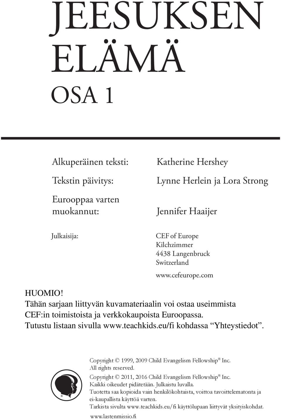 eu/fi kohdassa Yhteystiedot. Copyright 1999, 2009 Child Evangelism Fellowship Inc. All rights reserved. Copyright 2011, 2016 Child Evangelism Fellowship Inc. Kaikki oikeudet pidätetään.