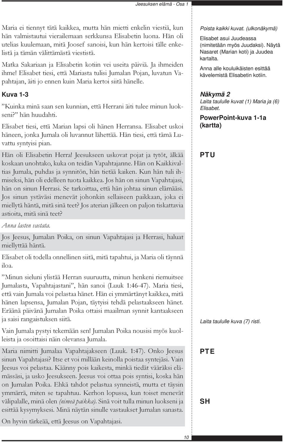 Elisabet tiesi, että Mariasta tulisi Jumalan Pojan, luvatun Vapahtajan, äiti jo ennen kuin Maria kertoi siitä hänelle. Kuva 1-3 Kuinka minä saan sen kunnian, että Herrani äiti tulee minun luokseni?