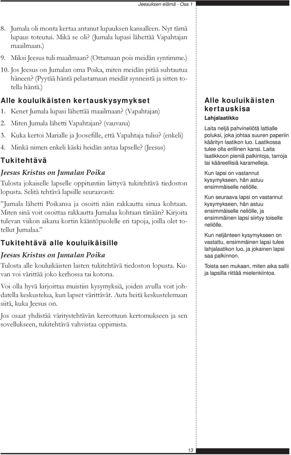 ) Alle kouluikäisten kertauskysymykset 1. Kenet Jumala lupasi lähettää maailmaan? (Vapahtajan) 2. Miten Jumala lähetti Vapahtajan? (vauvana) 3.