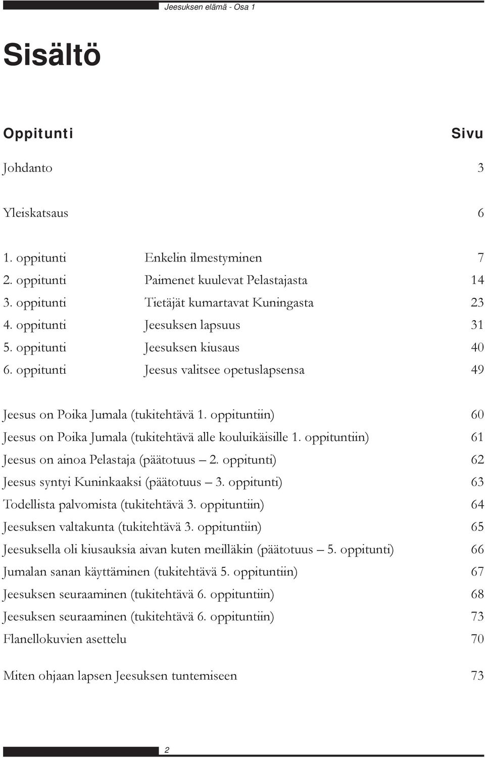 oppituntiin) 60 Jeesus on Poika Jumala (tukitehtävä alle kouluikäisille 1. oppituntiin) 61 Jeesus on ainoa Pelastaja (päätotuus 2. oppitunti) 62 Jeesus syntyi Kuninkaaksi (päätotuus 3.