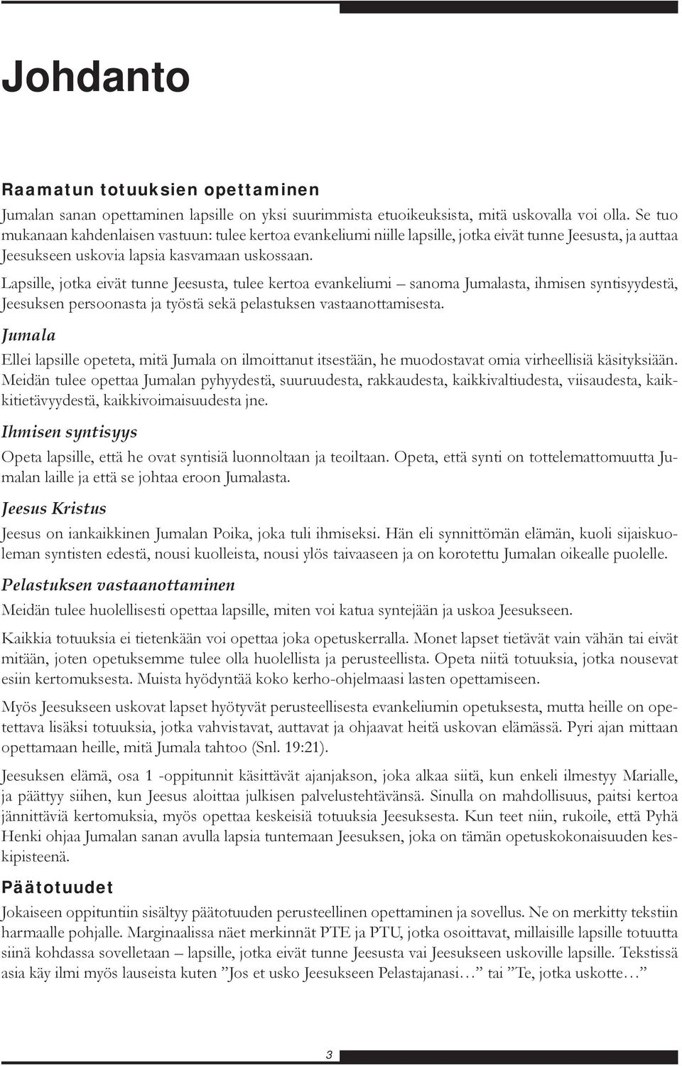 Lapsille, jotka eivät tunne Jeesusta, tulee kertoa evankeliumi sanoma Jumalasta, ihmisen syntisyydestä, Jeesuksen persoonasta ja työstä sekä pelastuksen vastaanottamisesta.