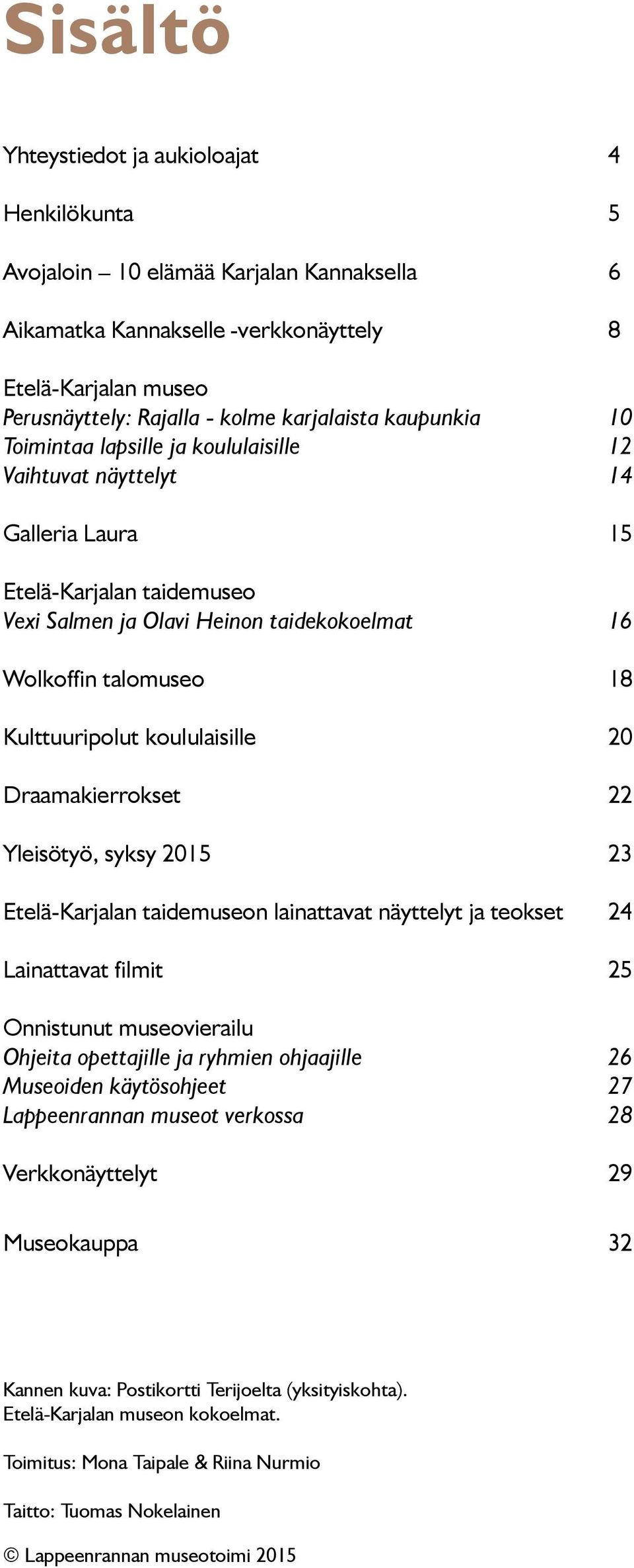 Kulttuuripolut koululaisille 20 Draamakierrokset 22 Yleisötyö, syksy 2015 23 Etelä-Karjalan taidemuseon lainattavat näyttelyt ja teokset 24 Lainattavat filmit 25 Onnistunut museovierailu Ohjeita