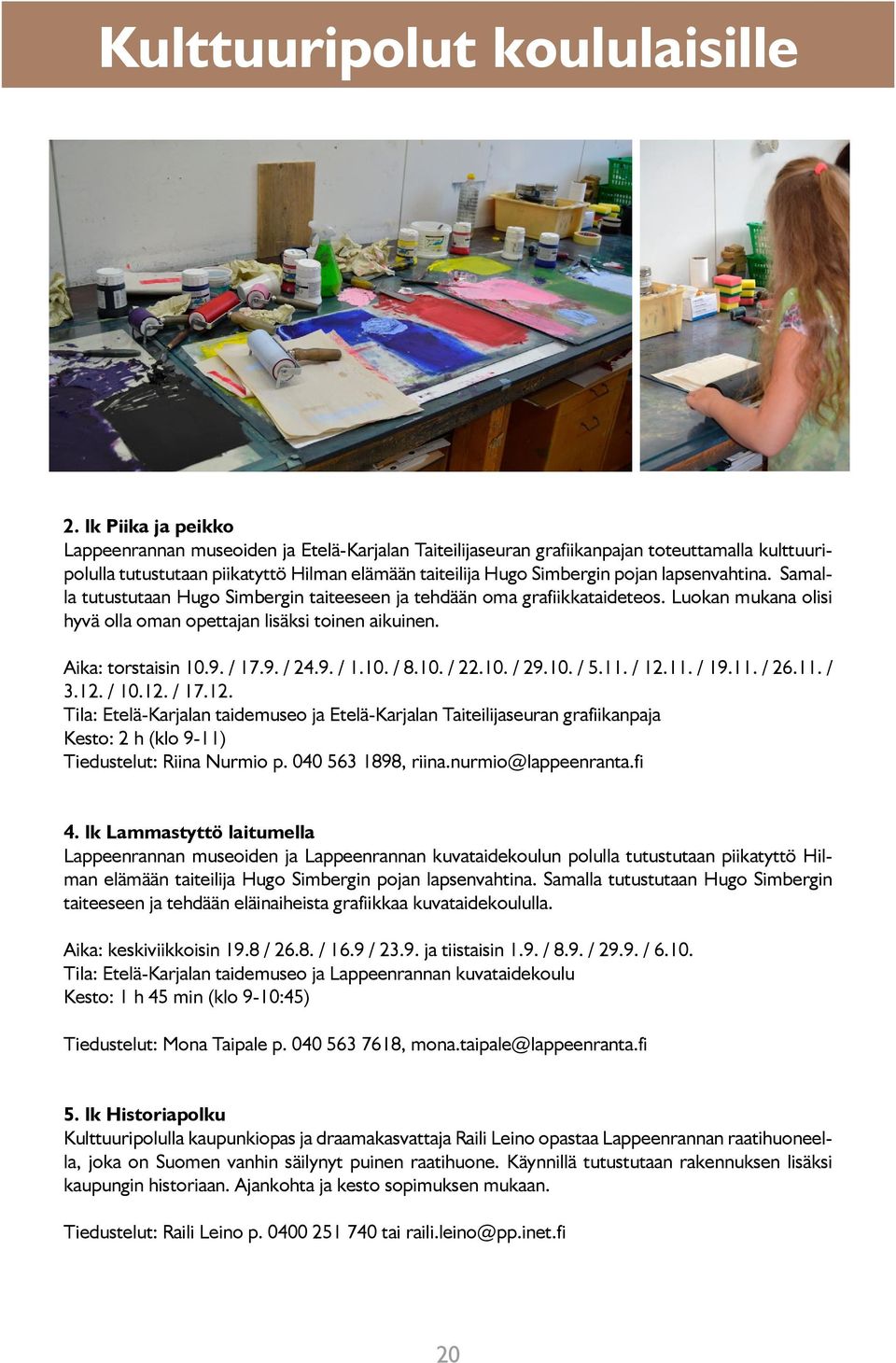 lapsenvahtina. Samalla tutustutaan Hugo Simbergin taiteeseen ja tehdään oma grafiikkataideteos. Luokan mukana olisi hyvä olla oman opettajan lisäksi toinen aikuinen. Aika: torstaisin 10.9. / 17.9. / 24.