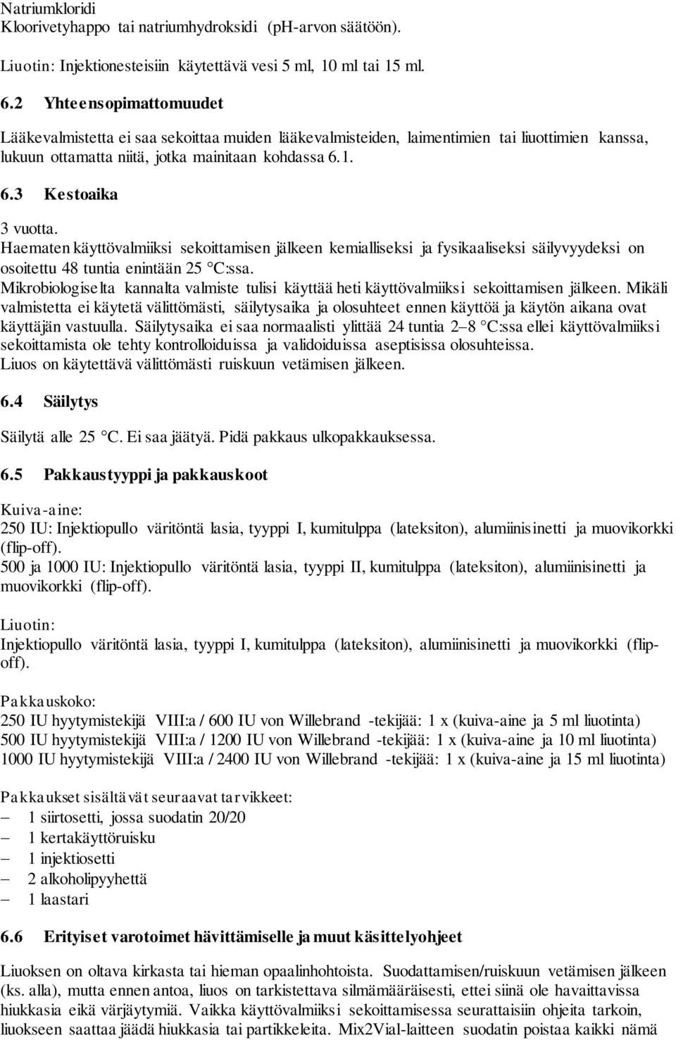 Haematen käyttövalmiiksi sekoittamisen jälkeen kemialliseksi ja fysikaaliseksi säilyvyydeksi on osoitettu 48 tuntia enintään 25 C:ssa.