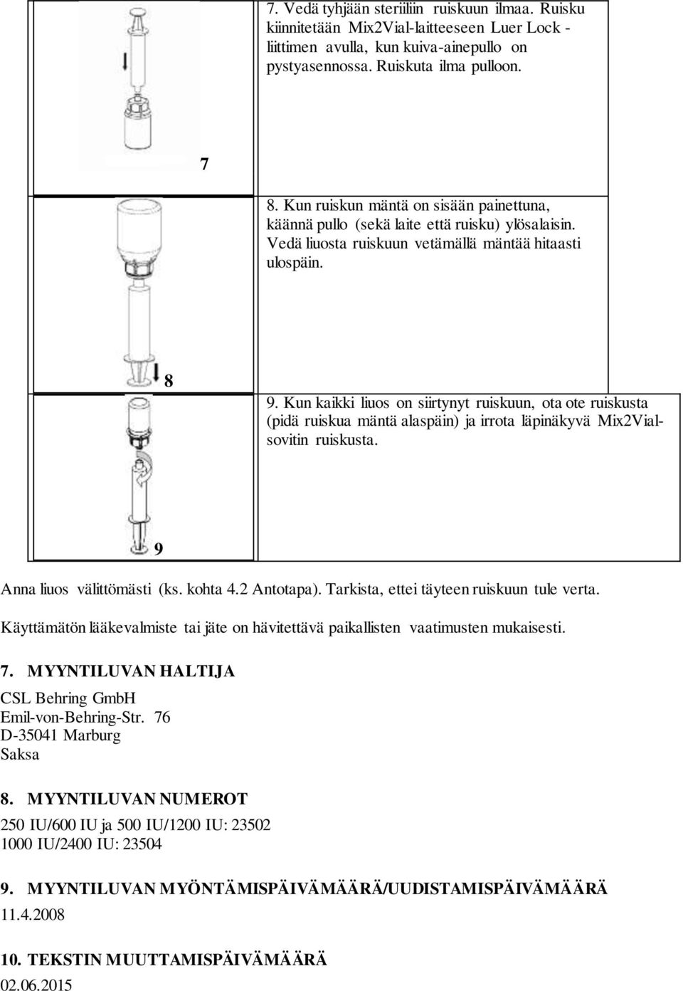 Kun kaikki liuos on siirtynyt ruiskuun, ota ote ruiskusta (pidä ruiskua mäntä alaspäin) ja irrota läpinäkyvä Mix2Vialsovitin ruiskusta. 9 Anna liuos välittömästi (ks. kohta 4.2 Antotapa).