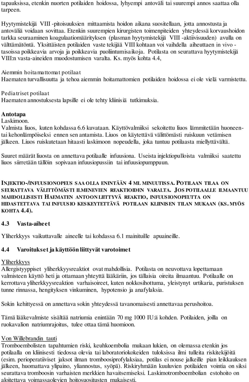 Etenkin suurempien kirurgisten toimenpiteiden yhteydessä korvaushoidon tarkka seuraaminen koagulaatiomäärityksen (plasman hyytymistekijä VIII -aktiivisuuden) avulla on välttämätöntä.