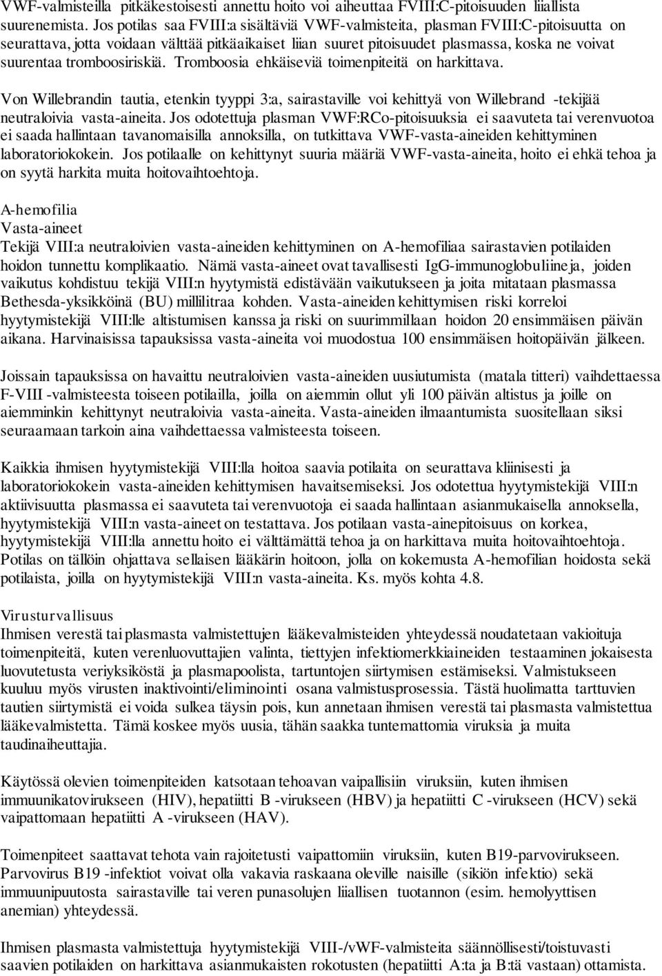 tromboosiriskiä. Tromboosia ehkäiseviä toimenpiteitä on harkittava. Von Willebrandin tautia, etenkin tyyppi 3:a, sairastaville voi kehittyä von Willebrand -tekijää neutraloivia vasta-aineita.