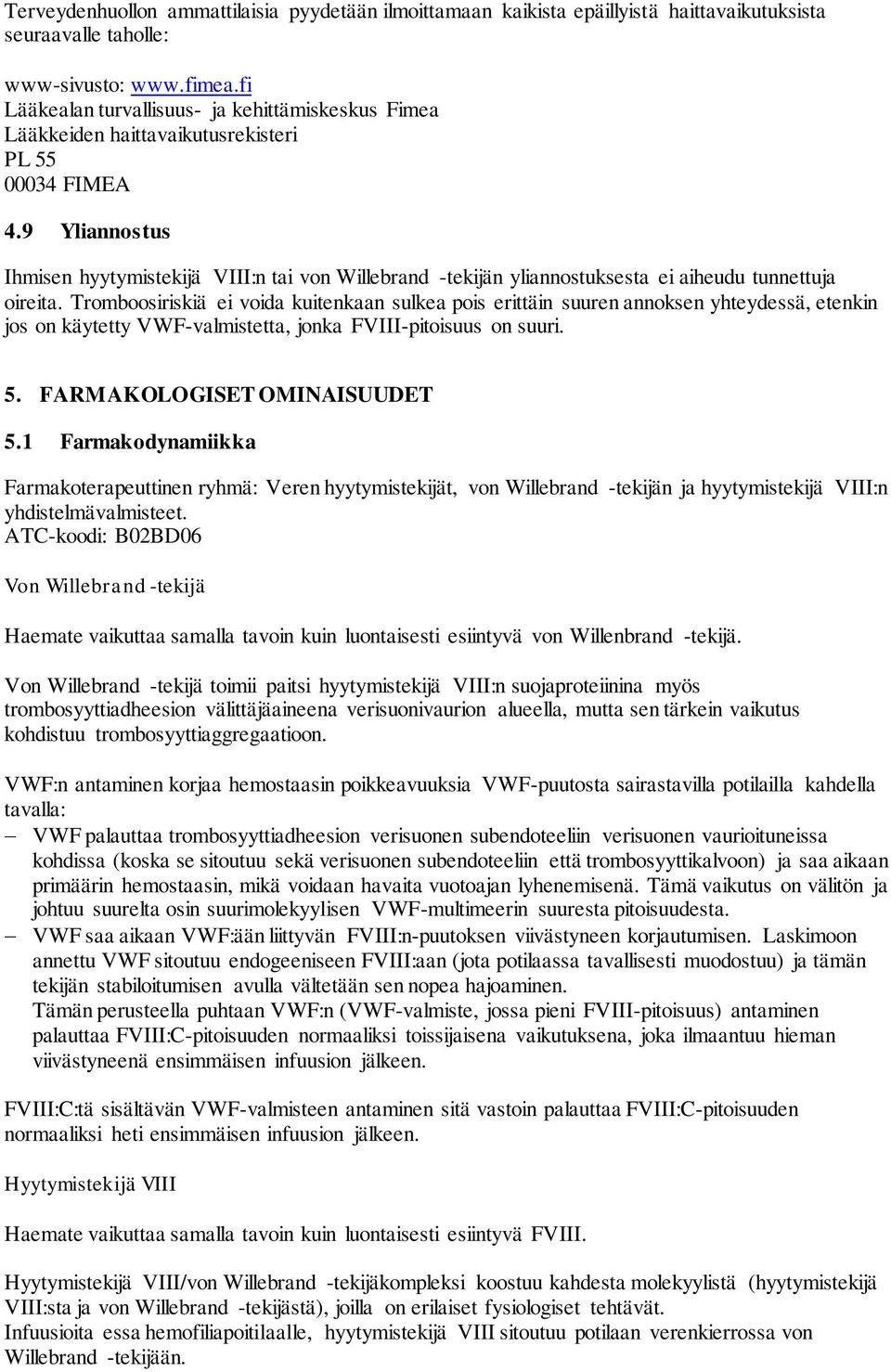 9 Yliannostus Ihmisen hyytymistekijä VIII:n tai von Willebrand -tekijän yliannostuksesta ei aiheudu tunnettuja oireita.