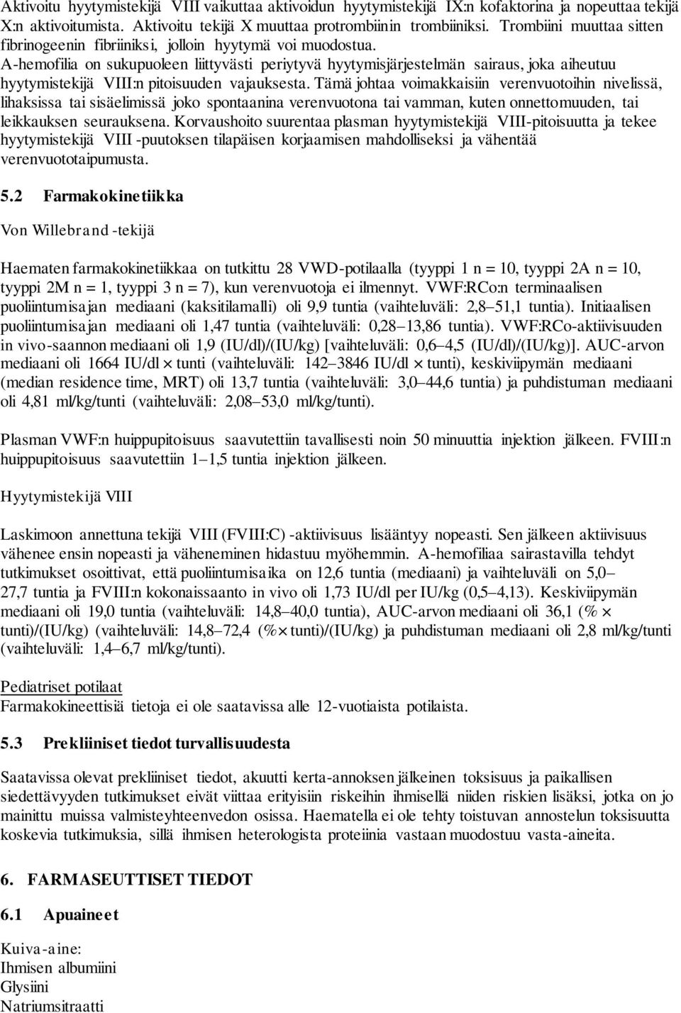 A-hemofilia on sukupuoleen liittyvästi periytyvä hyytymisjärjestelmän sairaus, joka aiheutuu hyytymistekijä VIII:n pitoisuuden vajauksesta.