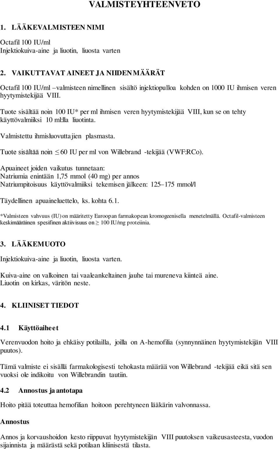 Tuote sisältää noin 100 IU* per ml ihmisen veren hyytymistekijää VIII, kun se on tehty käyttövalmiiksi 10 ml:lla liuotinta. Valmistettu ihmisluovuttajien plasmasta.