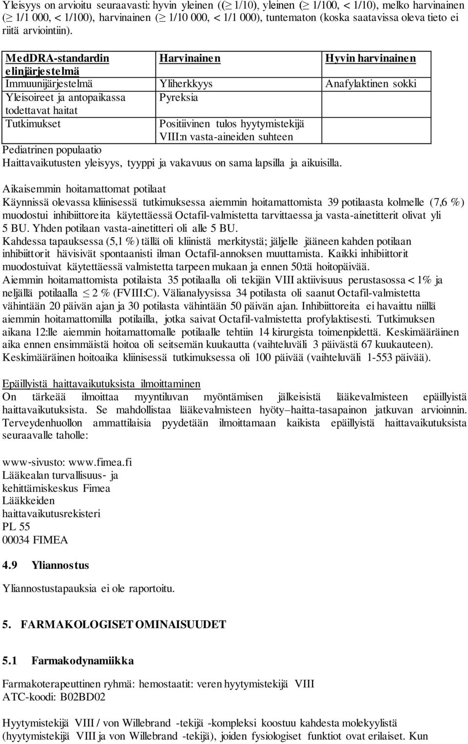 MedDRA-standardin Harvinainen Hyvin harvinainen elinjärjestelmä Immuunijärjestelmä Yliherkkyys Anafylaktinen sokki Yleisoireet ja antopaikassa Pyreksia todettavat haitat Tutkimukset Positiivinen