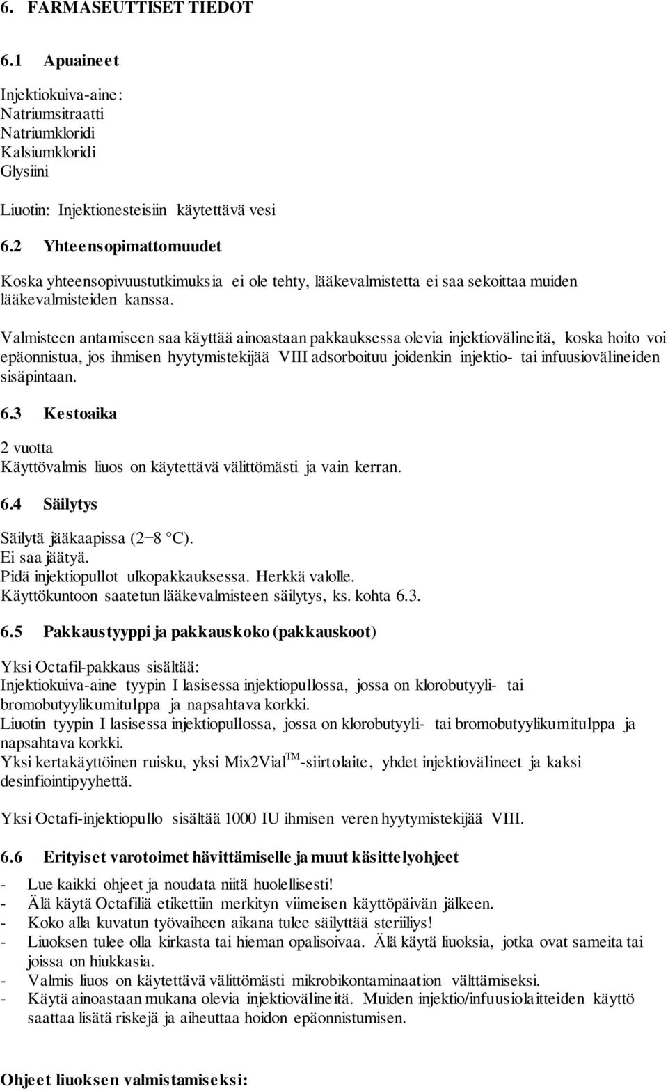 Valmisteen antamiseen saa käyttää ainoastaan pakkauksessa olevia injektiovälineitä, koska hoito voi epäonnistua, jos ihmisen hyytymistekijää VIII adsorboituu joidenkin injektio- tai