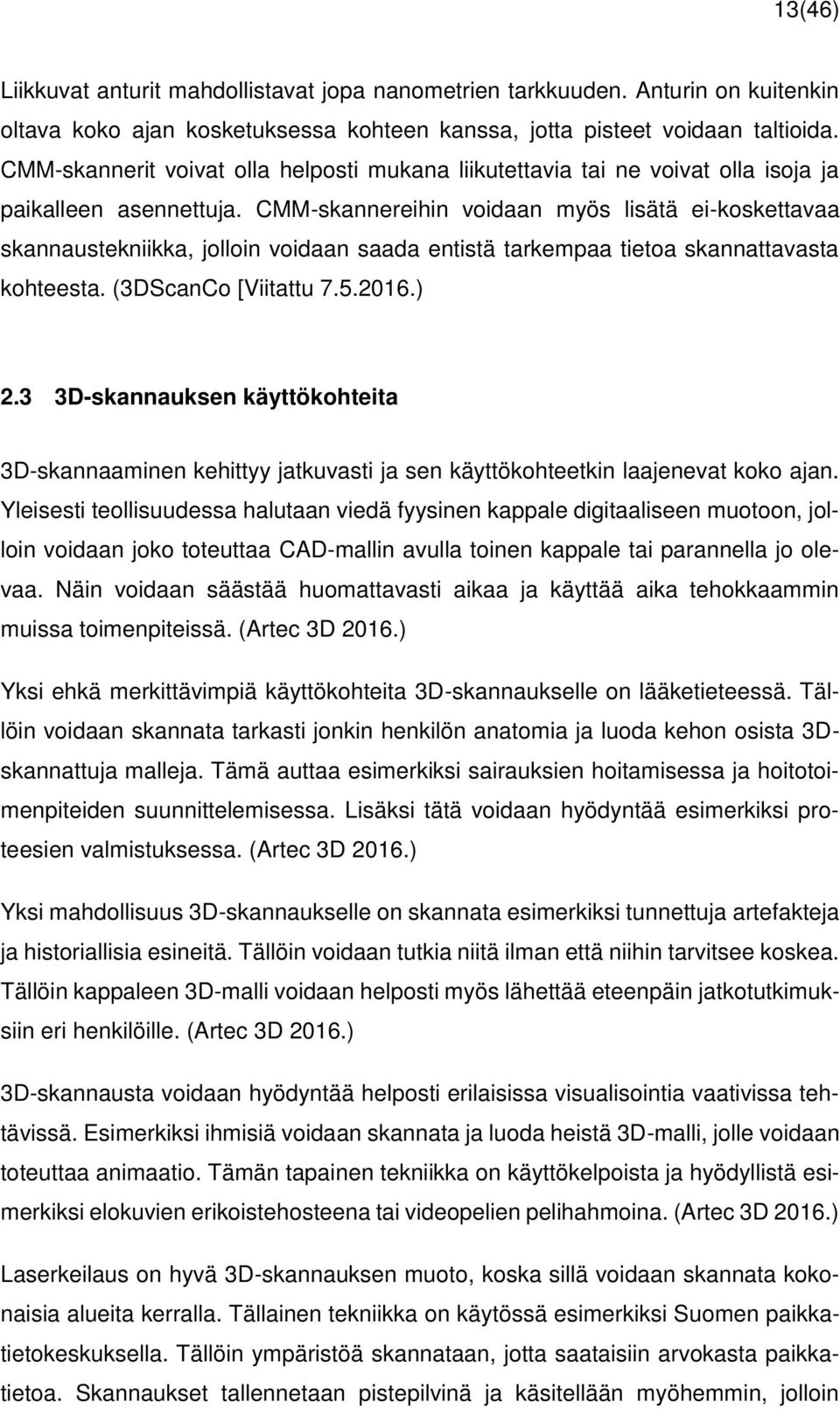 CMM-skannereihin voidaan myös lisätä ei-koskettavaa skannaustekniikka, jolloin voidaan saada entistä tarkempaa tietoa skannattavasta kohteesta. (3DScanCo [Viitattu 7.5.2016.) 2.