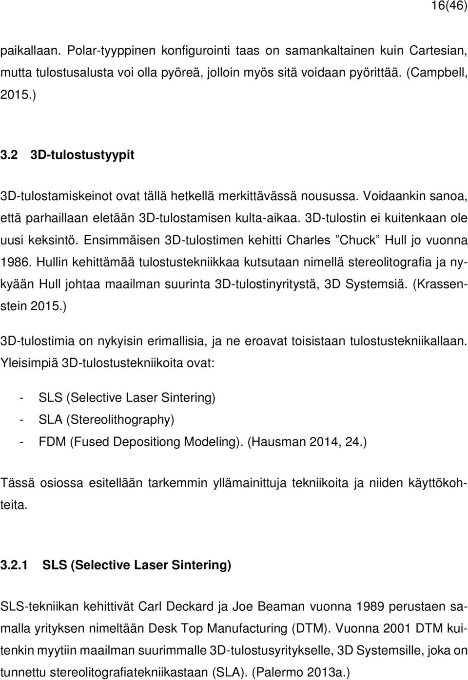 Ensimmäisen 3D-tulostimen kehitti Charles Chuck Hull jo vuonna 1986.