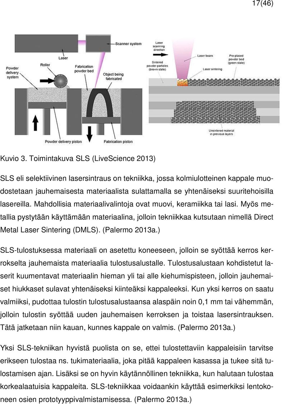 suuritehoisilla lasereilla. Mahdollisia materiaalivalintoja ovat muovi, keramiikka tai lasi.