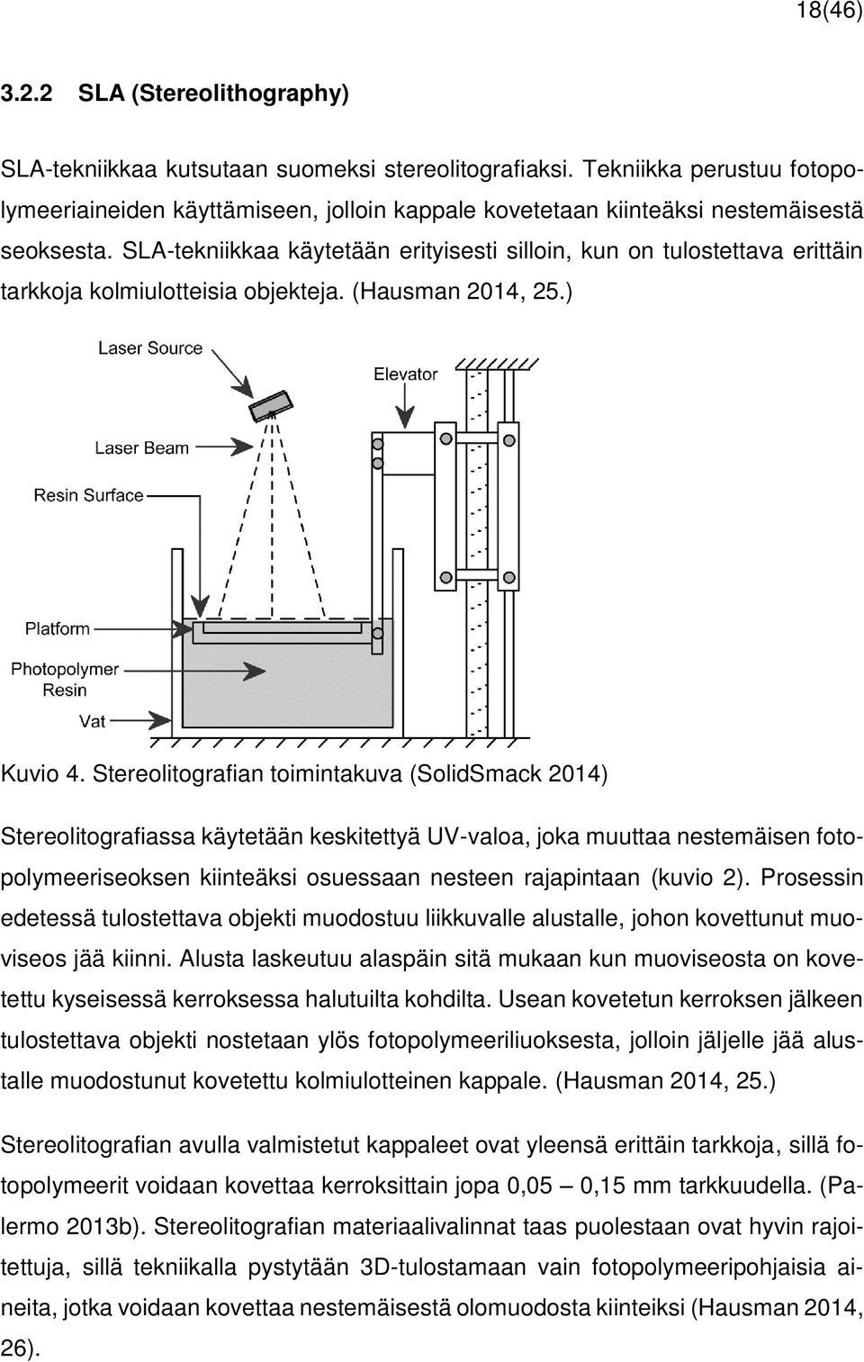 SLA-tekniikkaa käytetään erityisesti silloin, kun on tulostettava erittäin tarkkoja kolmiulotteisia objekteja. (Hausman 2014, 25.) Kuvio 4.