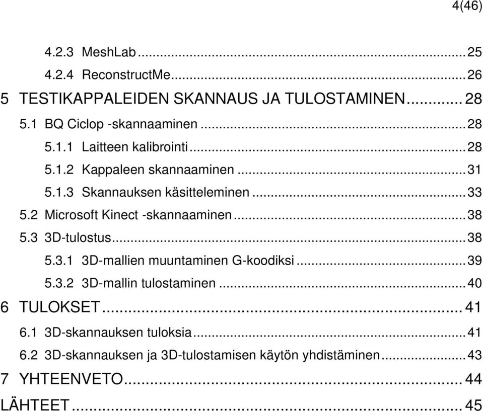 2 Microsoft Kinect -skannaaminen... 38 5.3 3D-tulostus... 38 5.3.1 3D-mallien muuntaminen G-koodiksi... 39 5.3.2 3D-mallin tulostaminen.